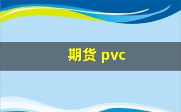 期货 pvc(期货pvc一手波动一个点多少钱)_https://www.xzdzcjn.com_北交所_第1张